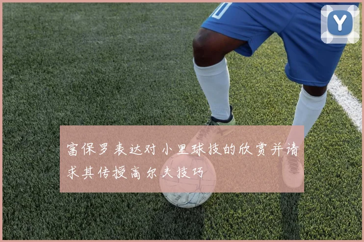 富保罗表达对小里球技的欣赏并请求其传授高尔夫技巧