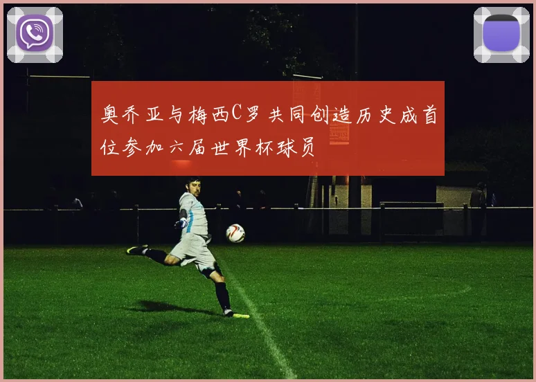 奥乔亚与梅西C罗共同创造历史成首位参加六届世界杯球员